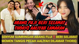 REAKSI ABANG FUJI BERI SELAMAT‼️MOMEN THORIQ DAN AALIYAH LAMARAN; TANG!S PECAH AALIYAH