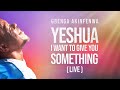 Yeshua i want to give you something