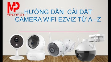 HƯỚNG DẪN CÀI ĐẶT CAMERA WIFI EZVIZ TỪ A - Z