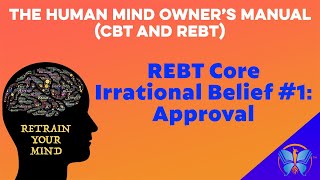 REBT Core Irrational Belief #1: Approval | The Human Mind Owner’s Manual (CBT and REBT)