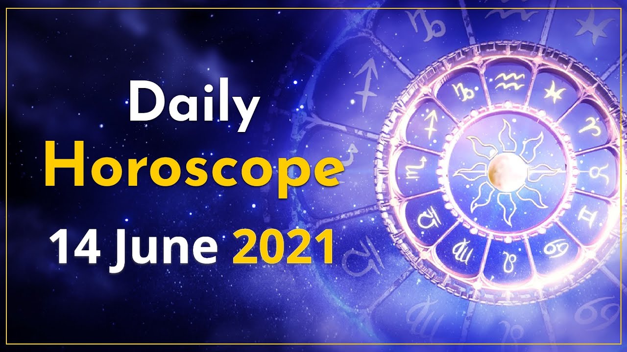 Daily Horoscope 14th June 2021 Aries to Pisces Today's Horoscope