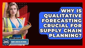 Why Is Qualitative Forecasting Crucial For Supply Chain Planning? - Smart Logistics Network