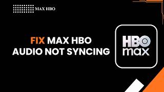 How to Fix Max Hbo Audio Not Syncing