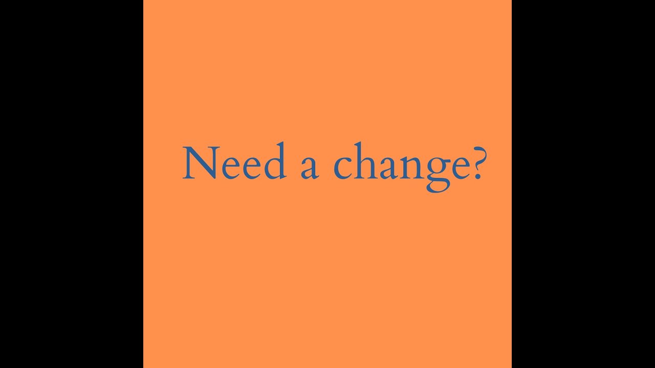 Need a change?