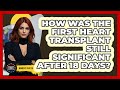 How Was The First Heart Transplant Still Significant After 18 Days? - Moments That Shocked Us