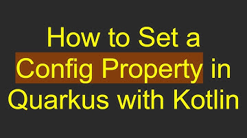 How to Set a Config Property in Quarkus with Kotlin