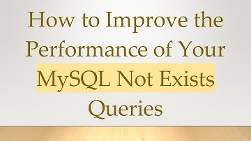 How to Improve the Performance of Your MySQL Not Exists Queries
