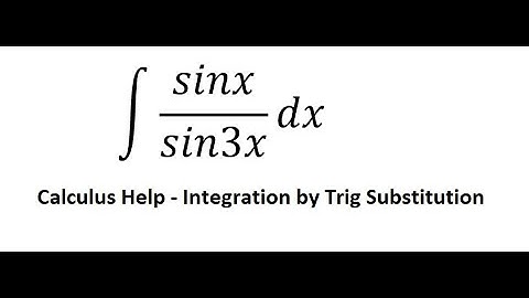 Calculus Help: ∫ sinx / sin3x dx - Integration by trigonometric substitution - Techniques - SOLVED!!