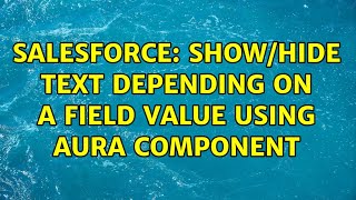 Salesforce: Show/Hide Text depending on a field value using Aura Component (3 Solutions!!)