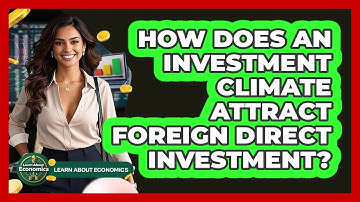 How Does An Investment Climate Attract Foreign Direct Investment? - Learn About Economics