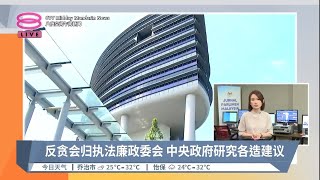 反贪会归执法廉政委会 中央政府研究各造建议 【2023.06.14 八度空间午间新闻】