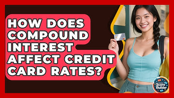 How Does Compound Interest Affect Credit Card Rates? - Student Score Builder
