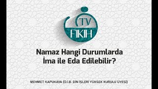 Namaz Hangi Durumlarda İma İle Eda Edilebilir? - Mehmet Kapukaya