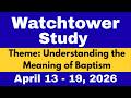 Watchtower Study | Meaningful Comments | April 13 – 19, 2026 | Understanding the Meaning of Baptism