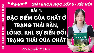 Khoa học lớp 5 Bài 4 Đặc điểm của chất ở trạng thái rắn lỏng khí. Sự biến đổi trạng thái của chất