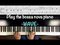 Play the bossa nova piano. -WAVE- Antônio Carlos Jobim