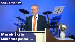 Marek Škrla • dopolední bohoslužba • 27.4.2024 • Mikro víra postačí ...