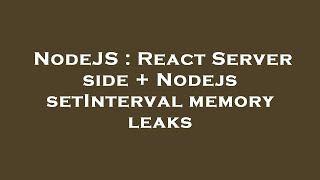 NodeJS : React Server side + Nodejs setInterval memory leaks