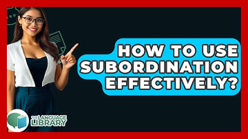 How To Use Subordination Effectively? - The Language Library
