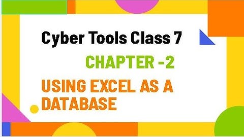 Cyber tools class 7 | Ch 2 | USING EXCEL AS A DATABASE | Part 1