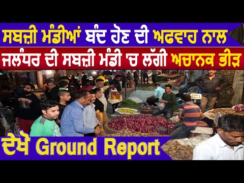 सब्जी मंडियों की बंद होने की अफवाह से Jalandhar की सब्जी मंडी में लगी अचानक भीड़, देखे Ground Report