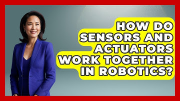 How Do Sensors and Actuators Work Together in Robotics? - Test
