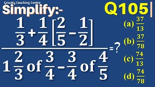 Q105 | Simplify:- (1/3+1/4 [2/5-1/2])/(1 2/3 of 3/4-3/4 of 4/5) | Simplification