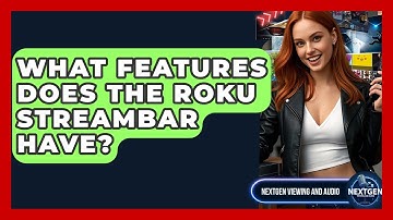 What Features Does The Roku Streambar Have? - NextGen Viewing and Audio