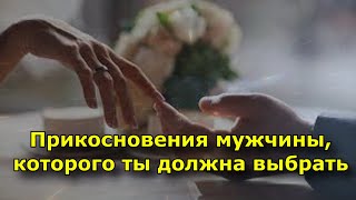 Прикосновения мужчины, которого ты должна выбрать.