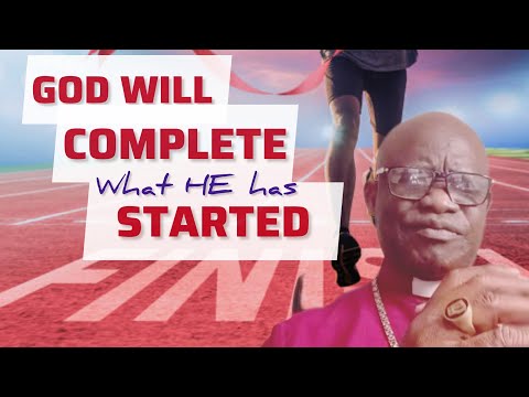 GOD WILL COMPLETE WHAT HE HAS STARTED RT REV DR SAMUEL EDUBATE NKETSIA Dailybread 