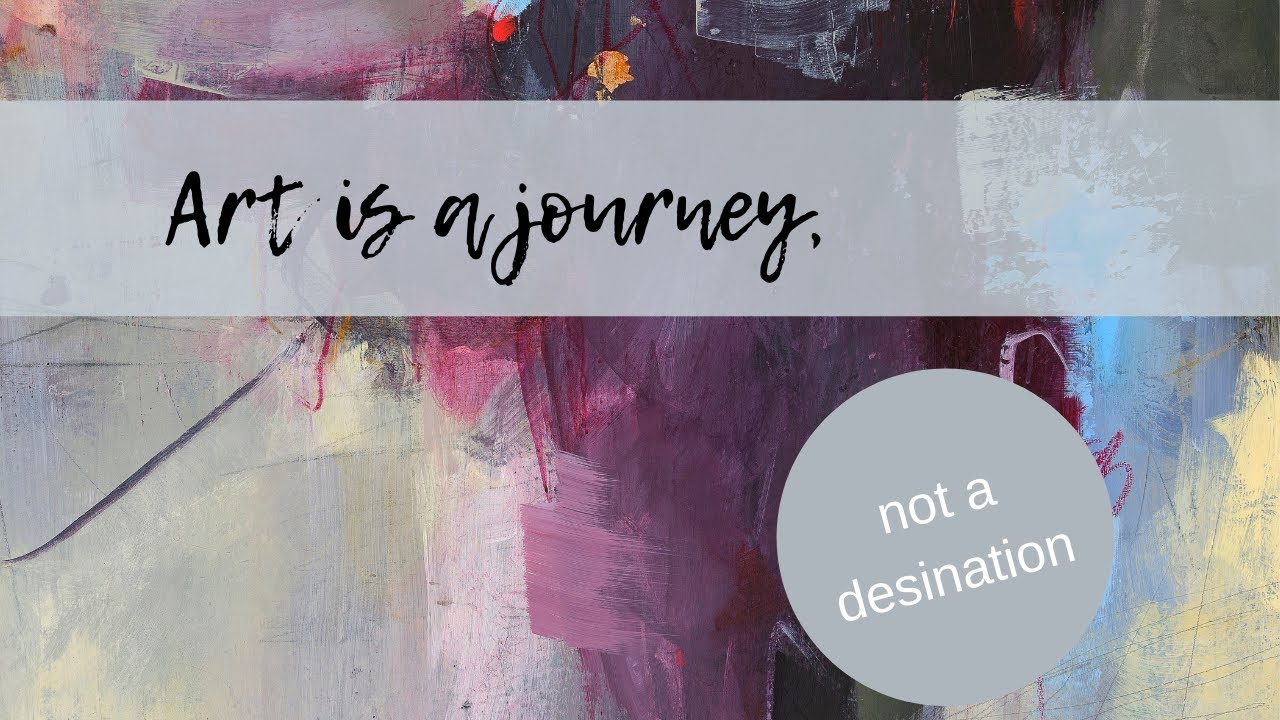 Art Is A Journey, Not A Destination — Louise Fletcher Art