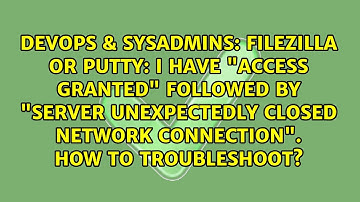 Filezilla or PuTTY: I have "Access granted" followed by "Server unexpectedly closed network...