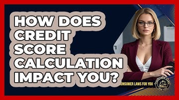 How Does Credit Score Calculation Impact You? - Consumer Laws For You