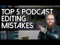 5 Common Mistakes New Podcasters Make When Editing a Podcast