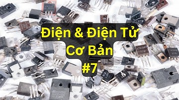Điện & Điện Tử Cơ Bản - Tập 07 | Tri thức nhân loại