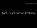 Aadhi Baat Ho Chuki (mahaan)