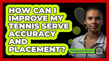 How Can I Improve My Tennis Serve Accuracy And Placement? - The Racket Xpert