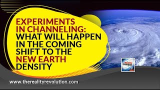 Experiments In Channeling   What will happen in the coming shift to the New Earth