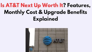 Is AT&T Next Up Worth It? Features, Monthly Cost & Upgrade Benefits Explained
