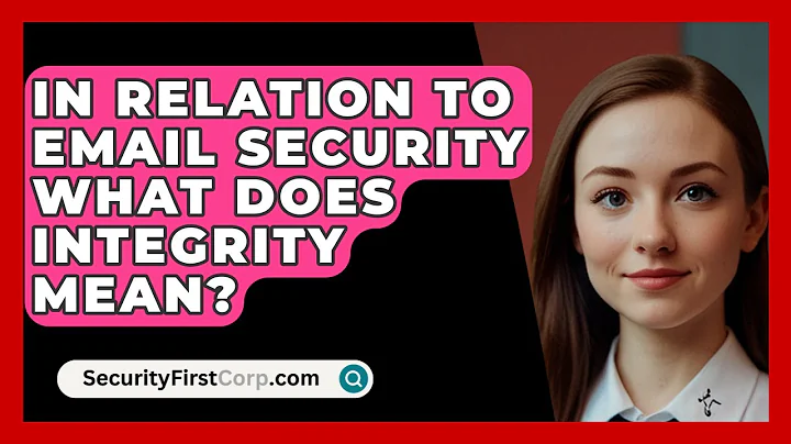 In Relation To Email Security What Does Integrity Mean? - SecurityFirstCorp.com