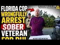 FLORIDA COP WRONGFULLY ARREST SOBER VIETNAM VETERAN FOR DUI #cops #bodycam #police #policemisconduct