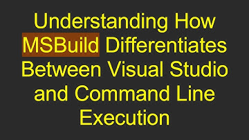 Understanding How MSBuild Differentiates Between Visual Studio and Command Line Execution