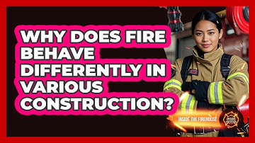 Why Does Fire Behave Differently In Various Construction? - Inside the Firehouse