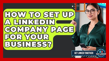 How To Set Up A LinkedIn Company Page For Your Business? - Get Linked Together