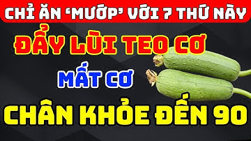 BÁC SĨ TIẾT LỘ: CÁCH ĂN MƯỚP VỚI 7 THỨ NÀY ĐẨY LÙI TEO CƠ, MẤT CƠ, TÊ TAY, YẾU CHÂN