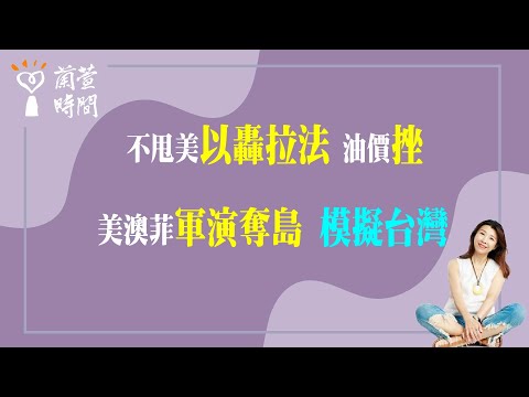 2024.05.07【蘭萱時間】不甩美以轟拉法 油價挫｜ 美澳菲軍演奪島 模擬台灣