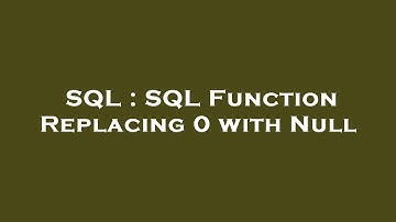SQL : SQL Function Replacing 0 with Null