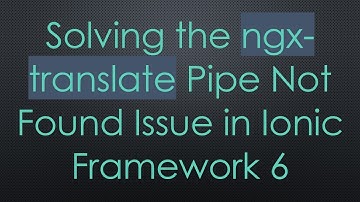 Solving the ngx-translate Pipe Not Found Issue in Ionic Framework 6