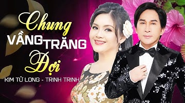 Chung Vầng Trăng Đợi - NSUT Kim Tử Long & NS Trinh Trinh | Song Ca Tân Cổ Triệu Người Yêu Thích