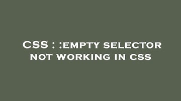 CSS : :empty selector not working in css
